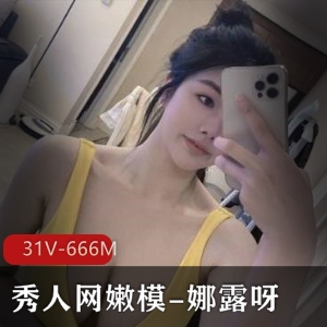 娜露呀微密圈合集：31个视频总计666M，秀人网嫩模美颜身材全收录